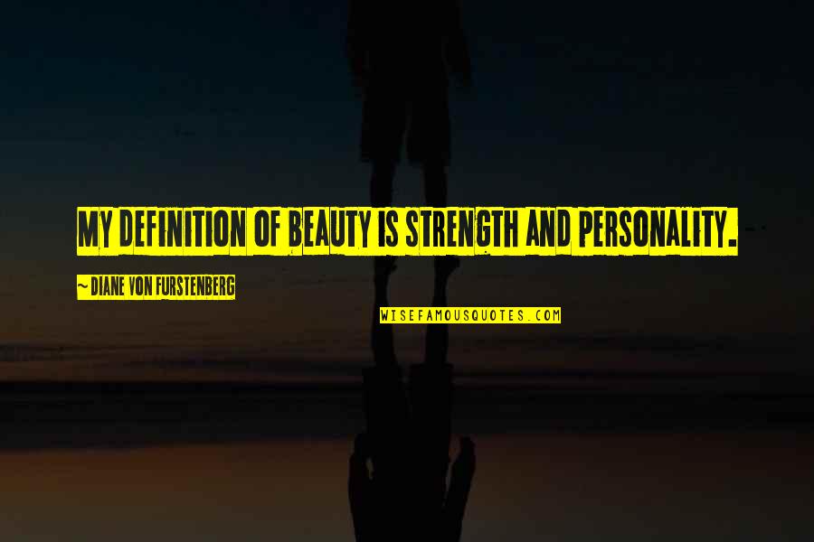 Best Definition Of Beauty Quotes By Diane Von Furstenberg: My definition of beauty is strength and personality.