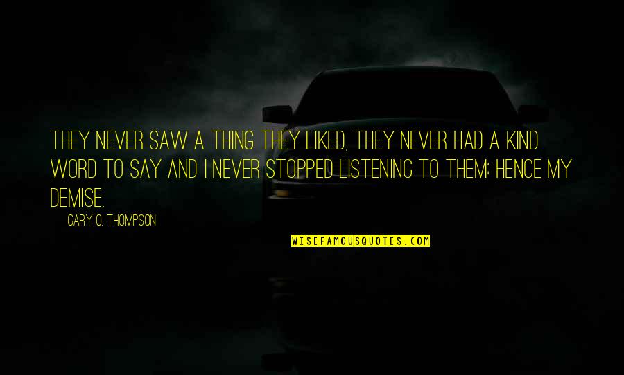 Best Demise Quotes By Gary O. Thompson: They never saw a thing they liked, they