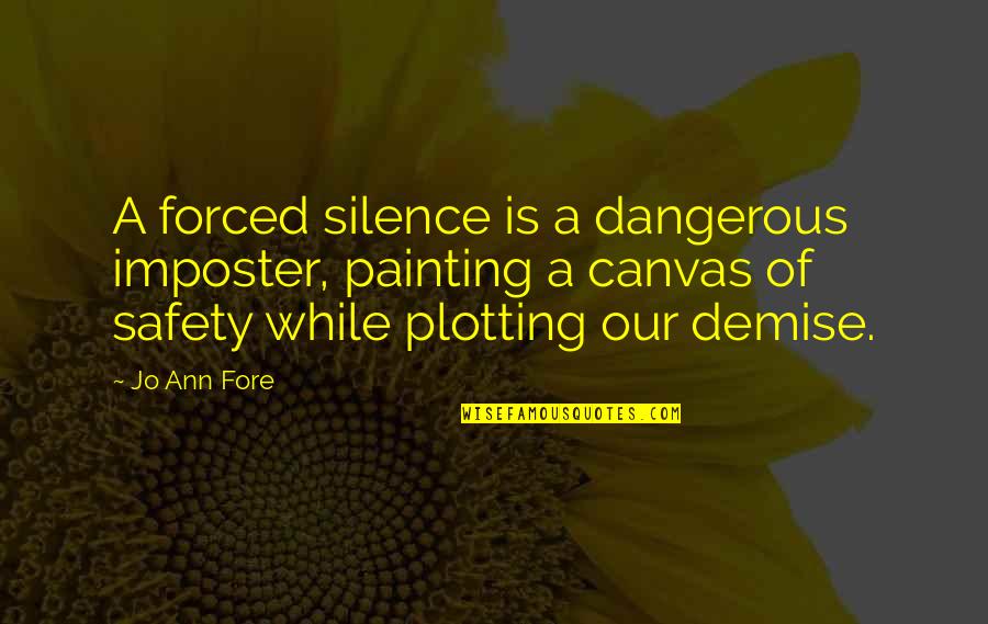 Best Demise Quotes By Jo Ann Fore: A forced silence is a dangerous imposter, painting