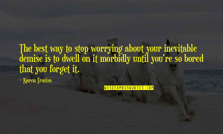 Best Demise Quotes By Karen Traviss: The best way to stop worrying about your