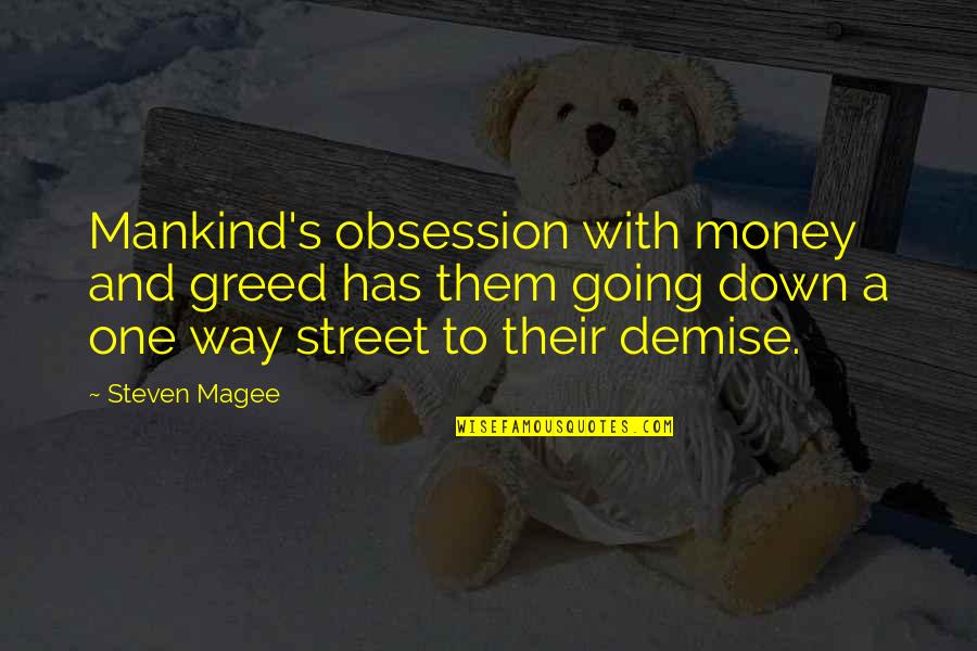 Best Demise Quotes By Steven Magee: Mankind's obsession with money and greed has them