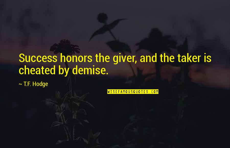 Best Demise Quotes By T.F. Hodge: Success honors the giver, and the taker is