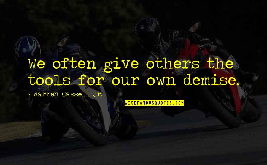 Best Demise Quotes By Warren Cassell Jr.: We often give others the tools for our