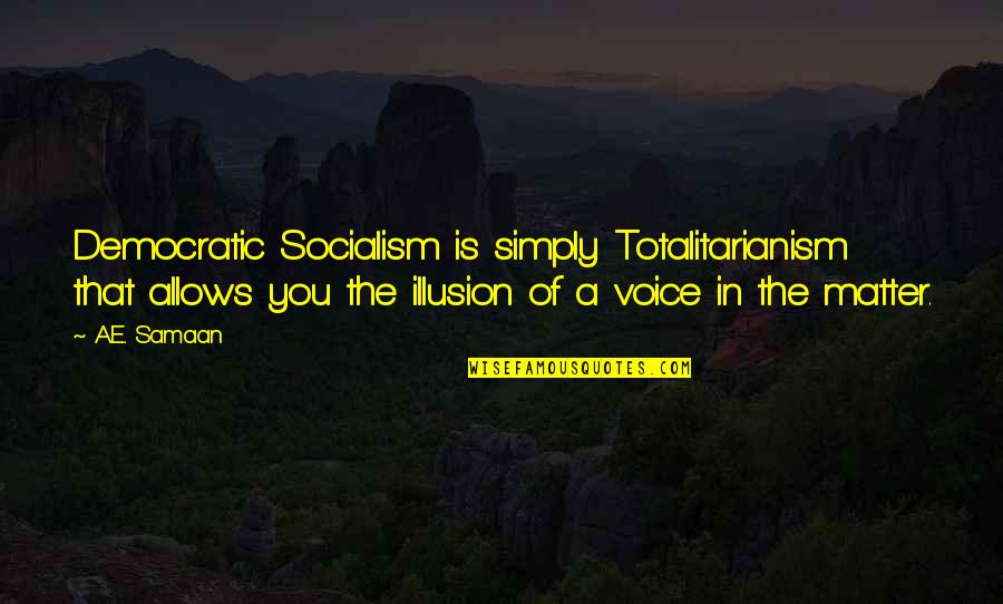 Best Democratic Quotes By A.E. Samaan: Democratic Socialism is simply Totalitarianism that allows you