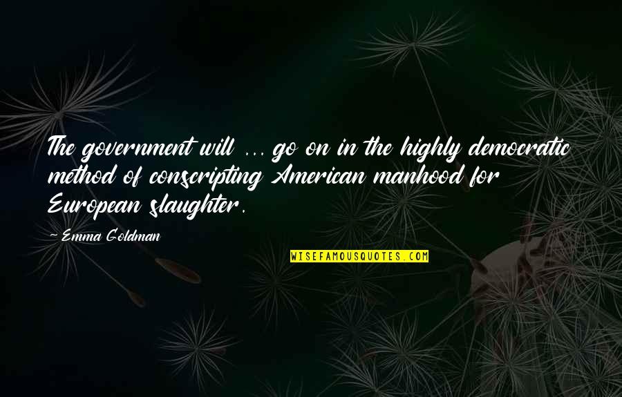 Best Democratic Quotes By Emma Goldman: The government will ... go on in the