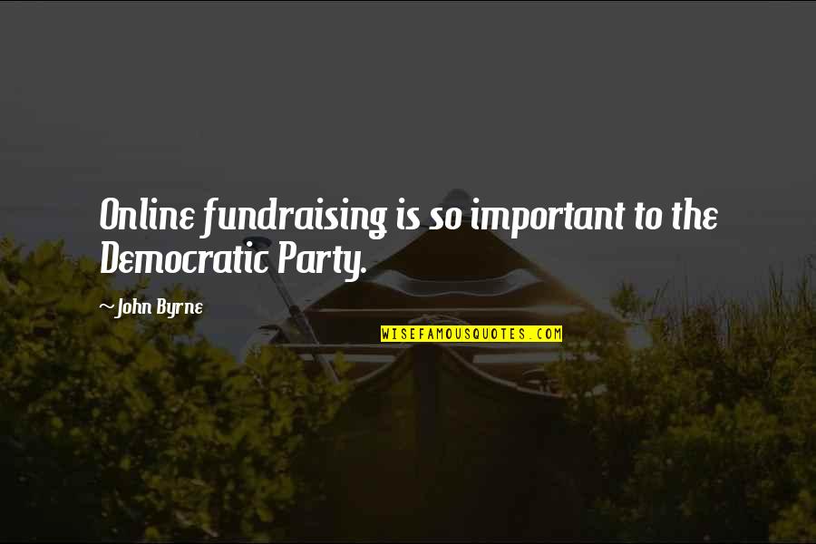 Best Democratic Quotes By John Byrne: Online fundraising is so important to the Democratic