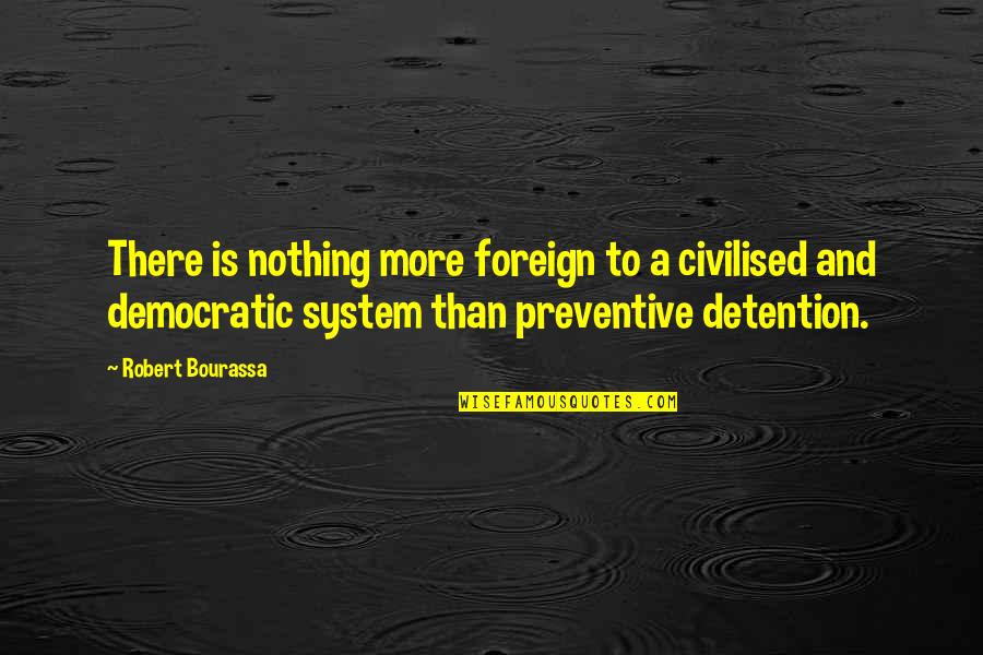 Best Democratic Quotes By Robert Bourassa: There is nothing more foreign to a civilised