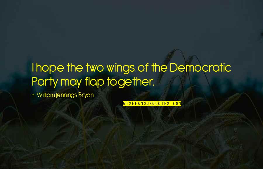 Best Democratic Quotes By William Jennings Bryan: I hope the two wings of the Democratic
