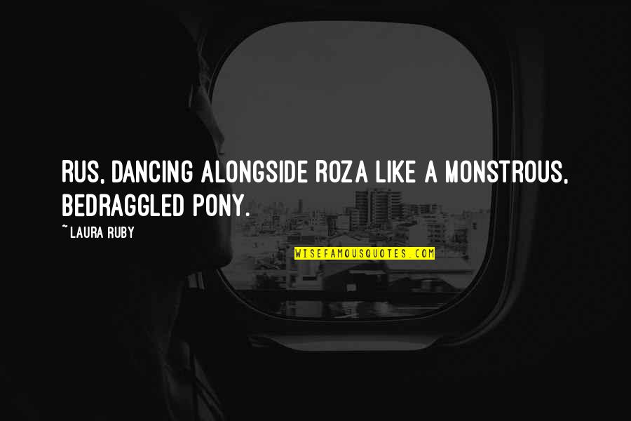 Best Demonata Quotes By Laura Ruby: Rus, dancing alongside Roza like a monstrous, bedraggled