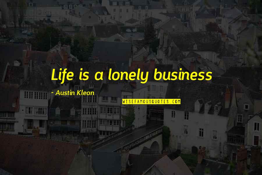 Best Dennis Eckersley Quotes By Austin Kleon: Life is a lonely business Best Dennis Eckersley Quotes By Austin Kleon: Life is a lonely business