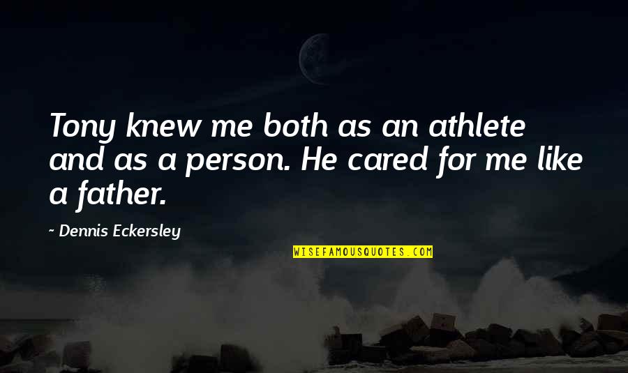 Best Dennis Eckersley Quotes By Dennis Eckersley: Tony knew me both as an athlete and