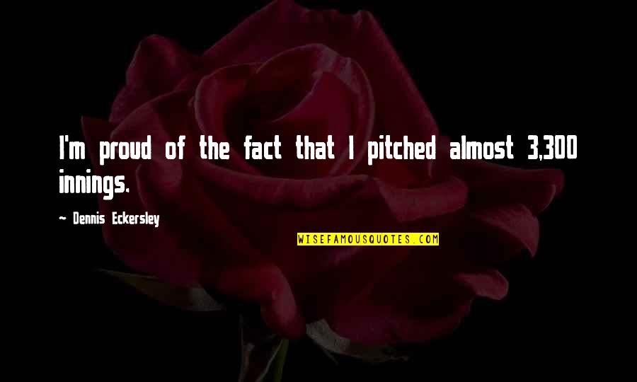 Best Dennis Eckersley Quotes By Dennis Eckersley: I'm proud of the fact that I pitched Best Dennis Eckersley Quotes By Dennis Eckersley: I'm proud of the fact that I pitched