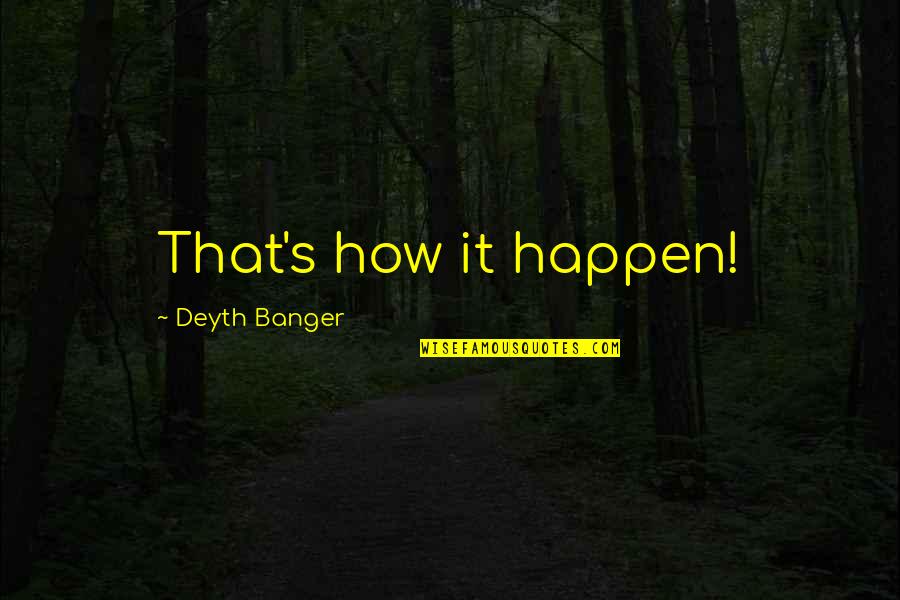 Best Dennis Eckersley Quotes By Deyth Banger: That's how it happen! Best Dennis Eckersley Quotes By Deyth Banger: That's how it happen!