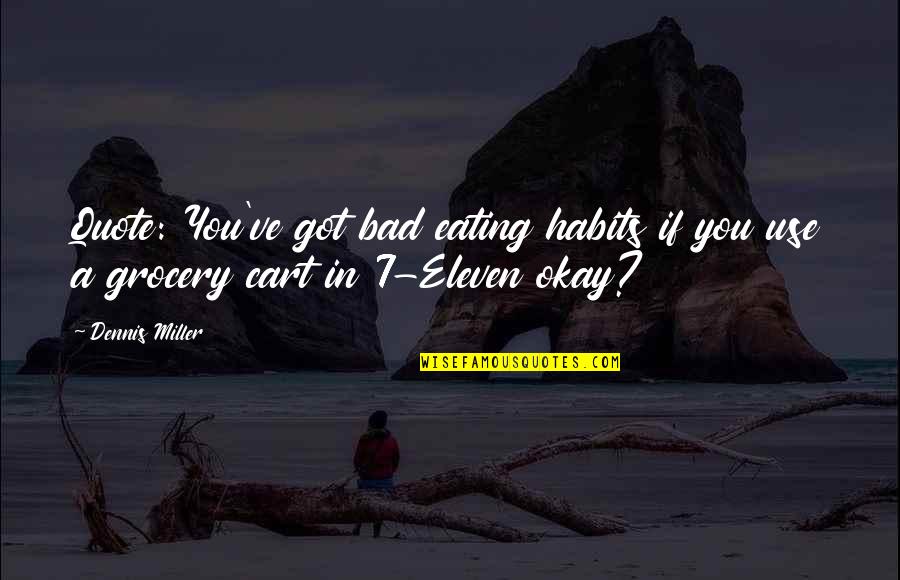 Best Dennis Miller Quotes By Dennis Miller: Quote: You've got bad eating habits if you