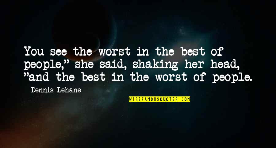 Best Dennis Quotes By Dennis Lehane: You see the worst in the best of Best Dennis Quotes By Dennis Lehane: You see the worst in the best of