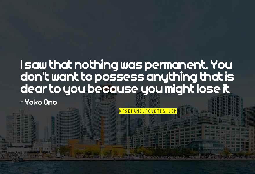 Best Denny Crane Quotes By Yoko Ono: I saw that nothing was permanent. You don't