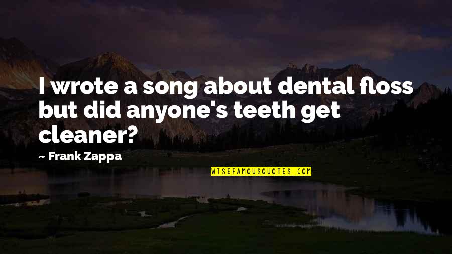 Best Dental Quotes By Frank Zappa: I wrote a song about dental floss but