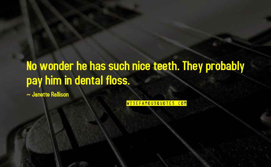 Best Dental Quotes By Janette Rallison: No wonder he has such nice teeth. They