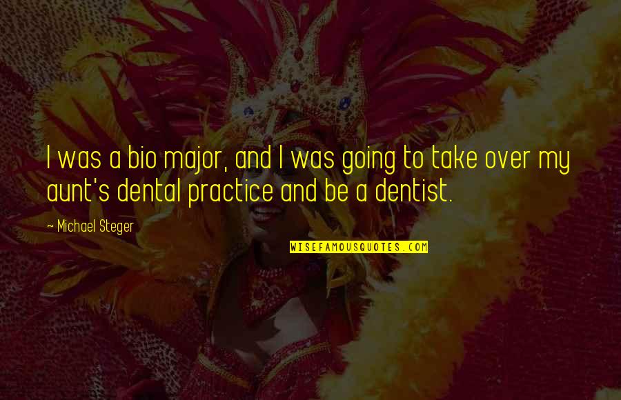 Best Dental Quotes By Michael Steger: I was a bio major, and I was