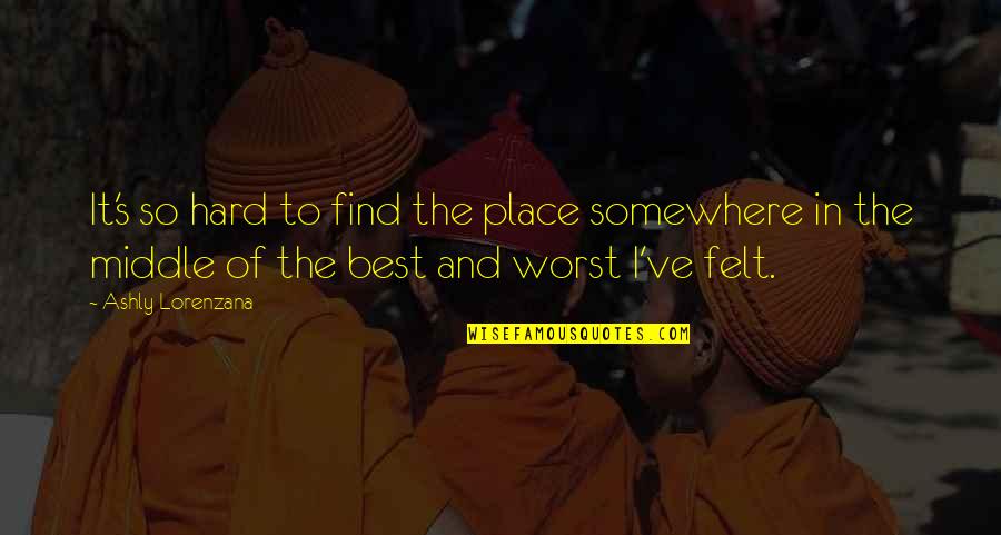 Best Depression Quotes By Ashly Lorenzana: It's so hard to find the place somewhere Best Depression Quotes By Ashly Lorenzana: It's so hard to find the place somewhere