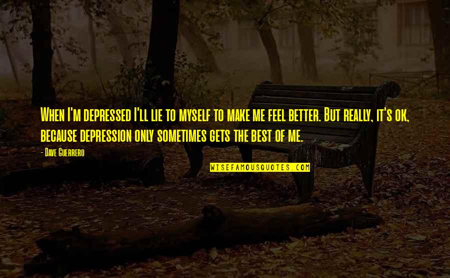 Best Depression Quotes By Dave Guerrero: When I'm depressed I'll lie to myself to Best Depression Quotes By Dave Guerrero: When I'm depressed I'll lie to myself to