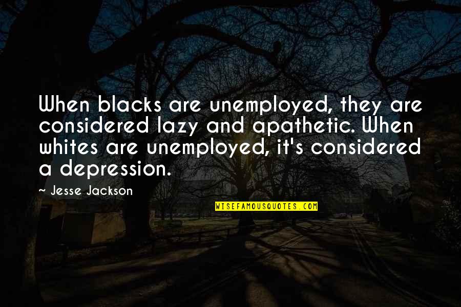 Best Depression Quotes By Jesse Jackson: When blacks are unemployed, they are considered lazy Best Depression Quotes By Jesse Jackson: When blacks are unemployed, they are considered lazy