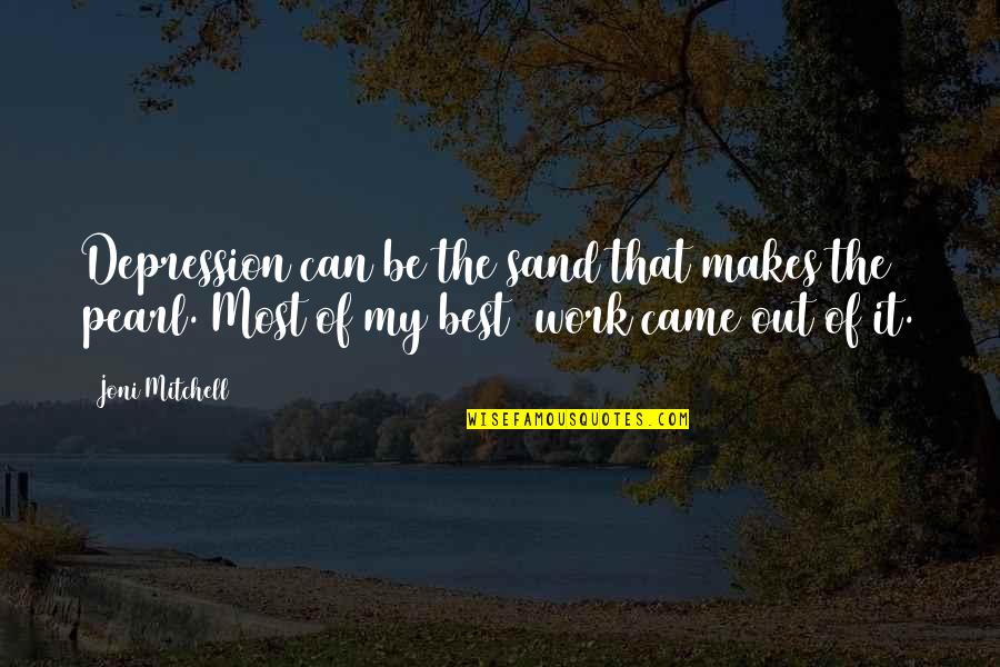 Best Depression Quotes By Joni Mitchell: Depression can be the sand that makes the Best Depression Quotes By Joni Mitchell: Depression can be the sand that makes the