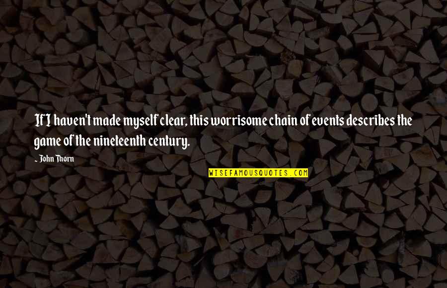 Best Describes Quotes By John Thorn: If I haven't made myself clear, this worrisome Best Describes Quotes By John Thorn: If I haven't made myself clear, this worrisome
