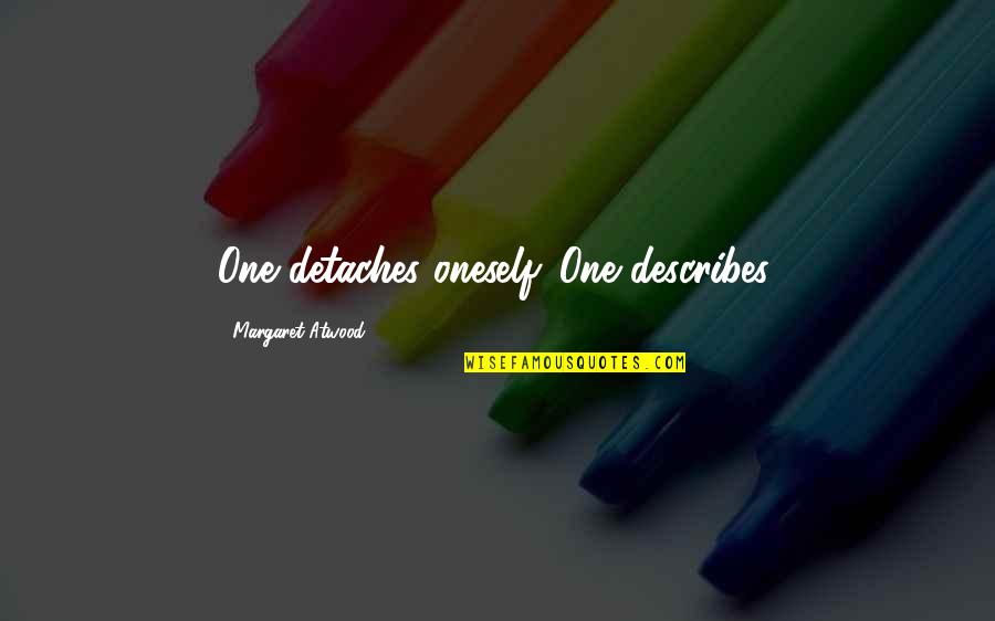 Best Describes Quotes By Margaret Atwood: One detaches oneself. One describes. Best Describes Quotes By Margaret Atwood: One detaches oneself. One describes.