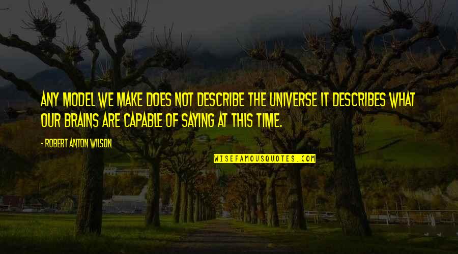 Best Describes Quotes By Robert Anton Wilson: Any model we make does not describe the Best Describes Quotes By Robert Anton Wilson: Any model we make does not describe the