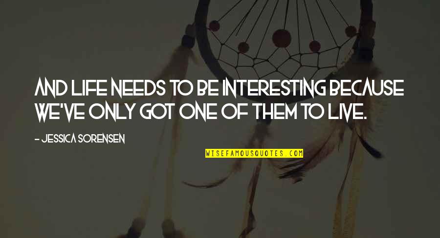Best Description Of Love Quotes By Jessica Sorensen: And life needs to be interesting because we've Best Description Of Love Quotes By Jessica Sorensen: And life needs to be interesting because we've
