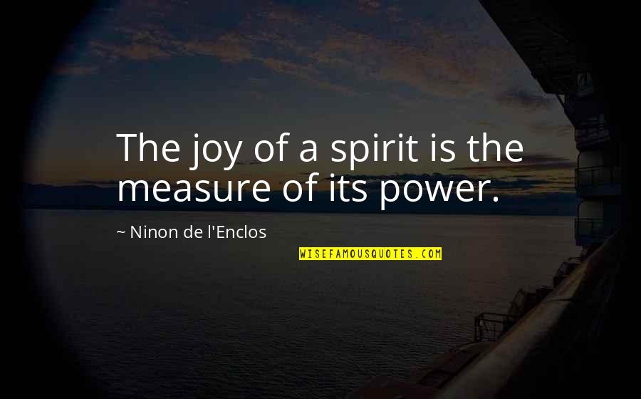 Best Description Of Love Quotes By Ninon De L'Enclos: The joy of a spirit is the measure Best Description Of Love Quotes By Ninon De L'Enclos: The joy of a spirit is the measure