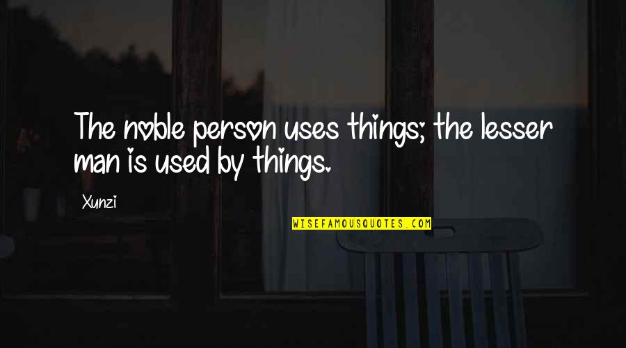 Best Description Of Love Quotes By Xunzi: The noble person uses things; the lesser man