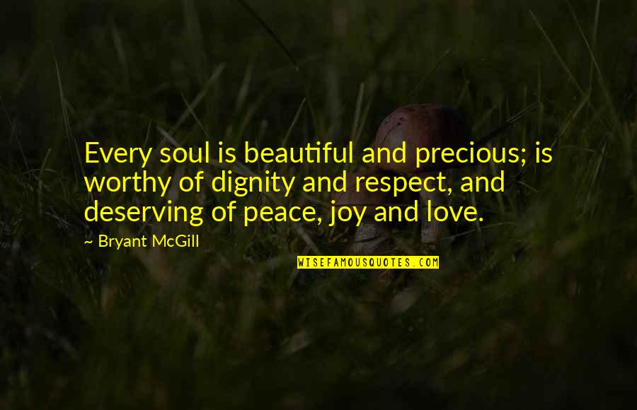 Best Deserving Quotes By Bryant McGill: Every soul is beautiful and precious; is worthy