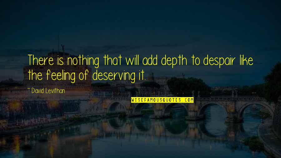 Best Deserving Quotes By David Levithan: There is nothing that will add depth to