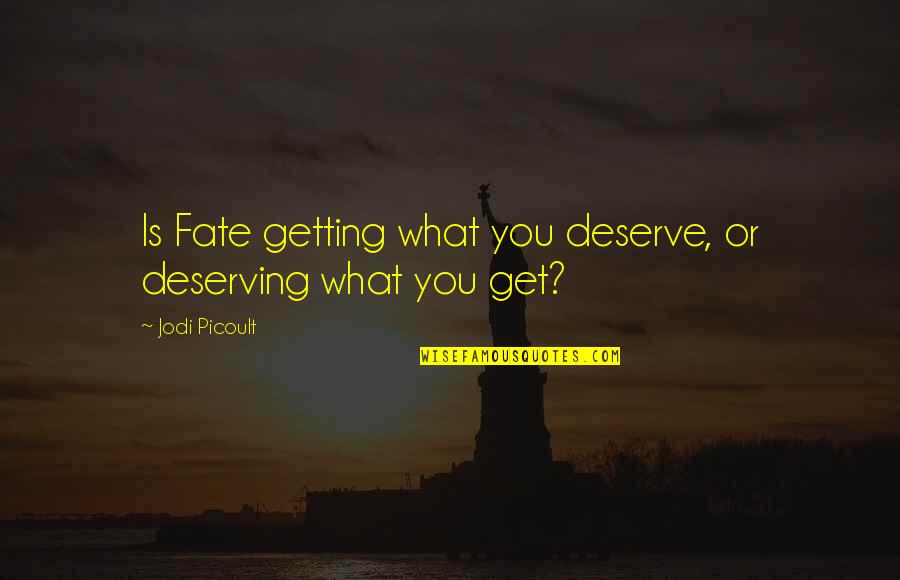 Best Deserving Quotes By Jodi Picoult: Is Fate getting what you deserve, or deserving