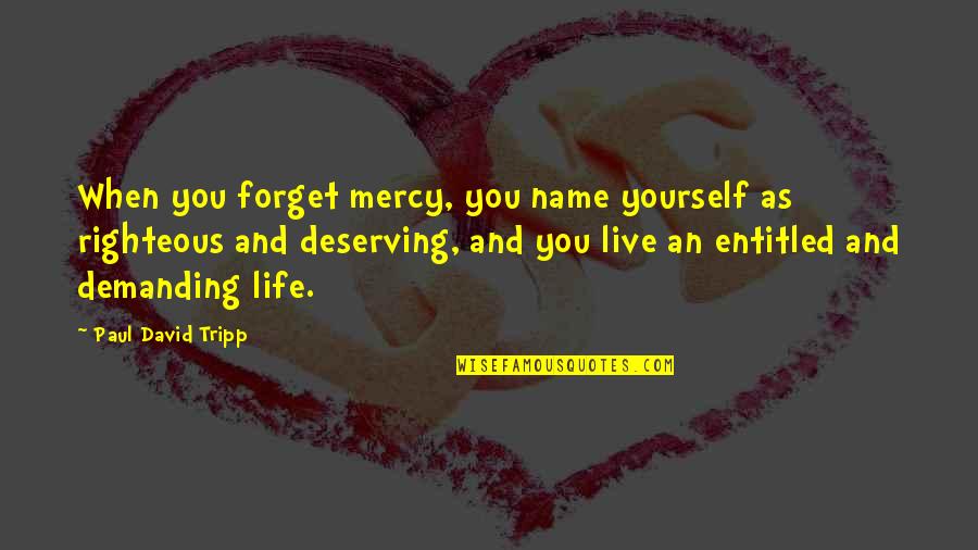 Best Deserving Quotes By Paul David Tripp: When you forget mercy, you name yourself as