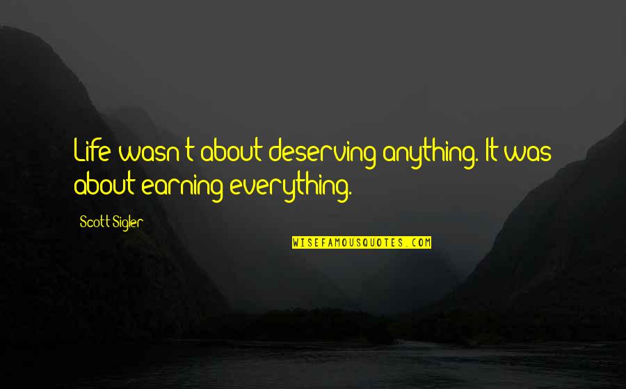 Best Deserving Quotes By Scott Sigler: Life wasn't about deserving anything. It was about