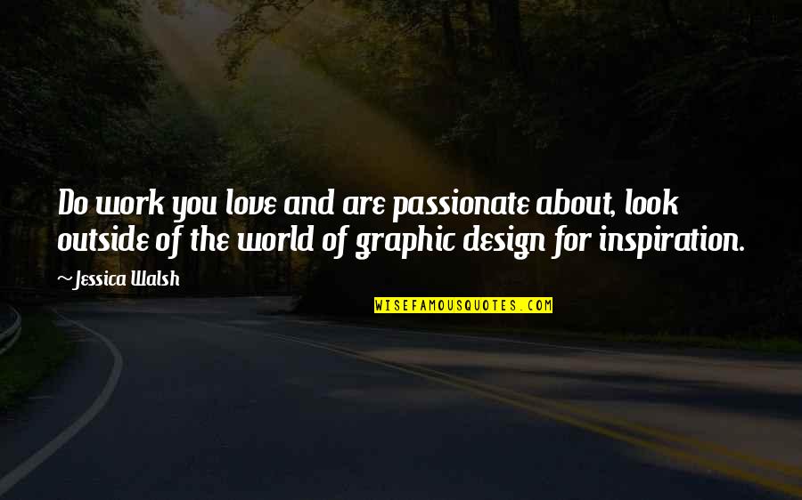 Best Design Inspiration Quotes By Jessica Walsh: Do work you love and are passionate about,