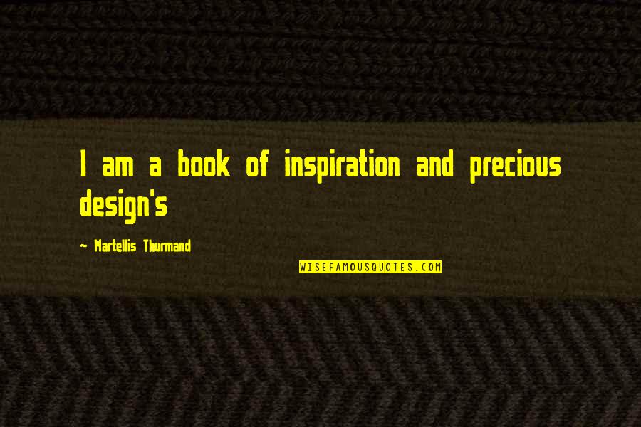Best Design Inspiration Quotes By Martellis Thurmand: I am a book of inspiration and precious