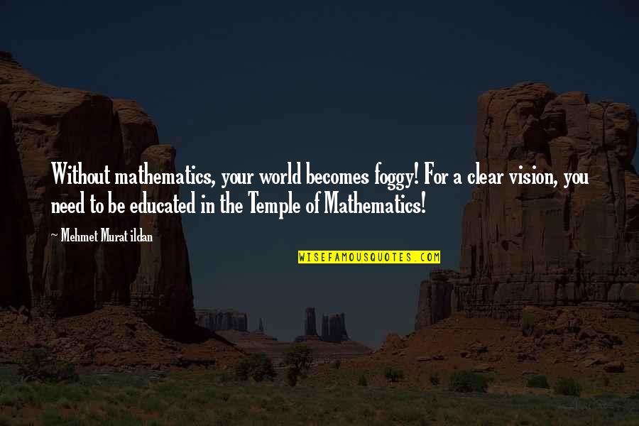 Best Design Inspiration Quotes By Mehmet Murat Ildan: Without mathematics, your world becomes foggy! For a