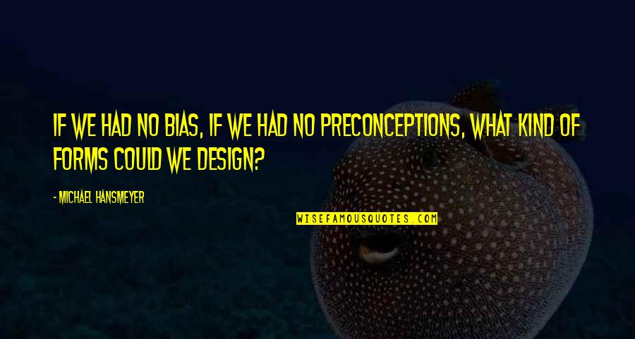 Best Design Inspiration Quotes By Michael Hansmeyer: If we had no bias, if we had