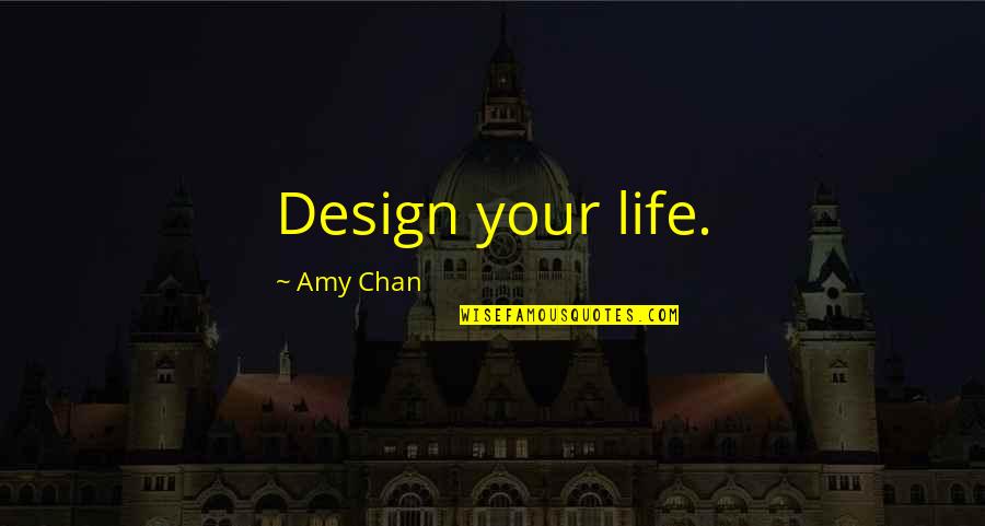 Best Design Life Quotes By Amy Chan: Design your life.