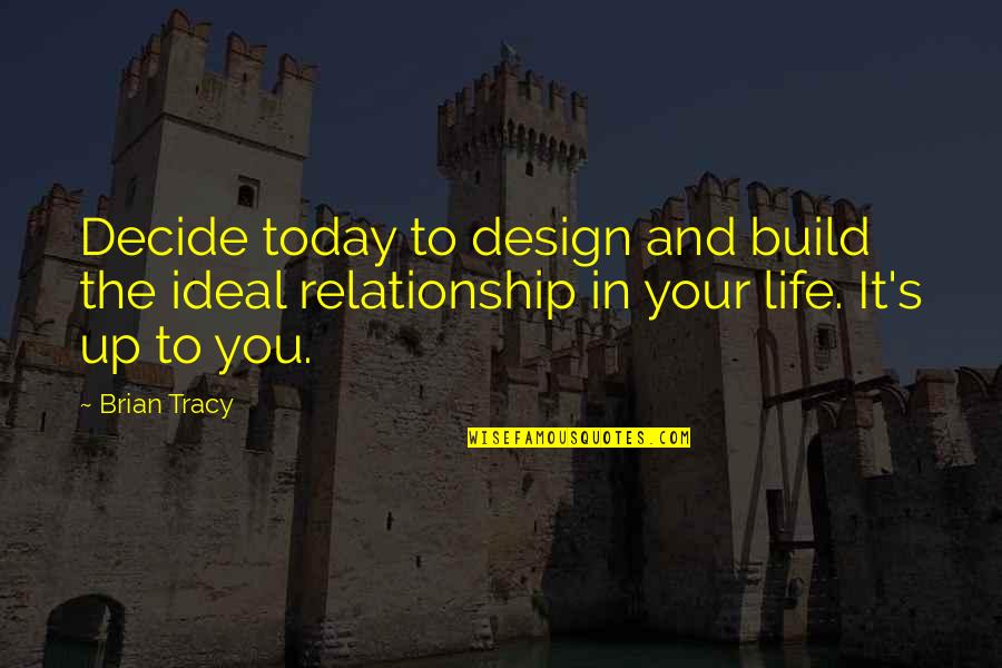 Best Design Life Quotes By Brian Tracy: Decide today to design and build the ideal