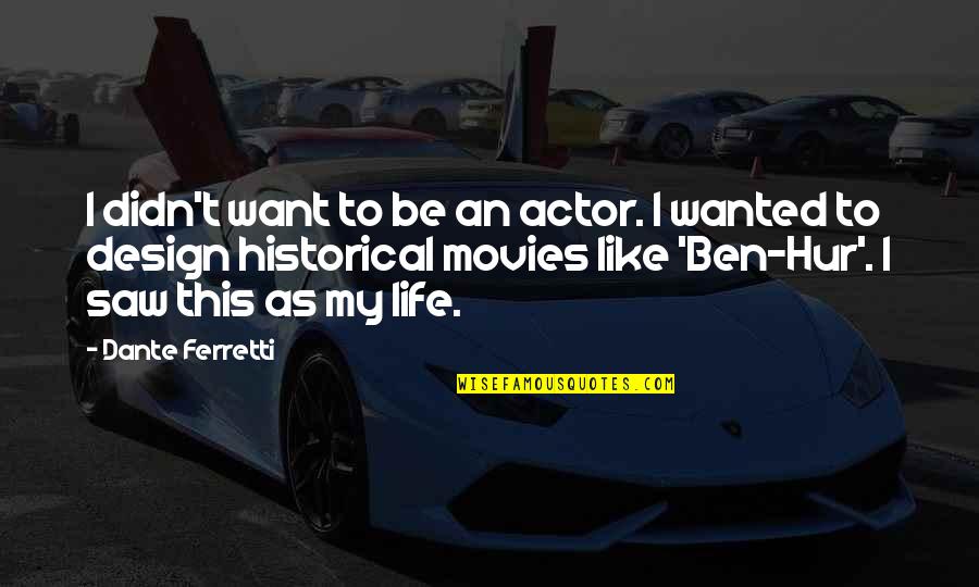 Best Design Life Quotes By Dante Ferretti: I didn't want to be an actor. I