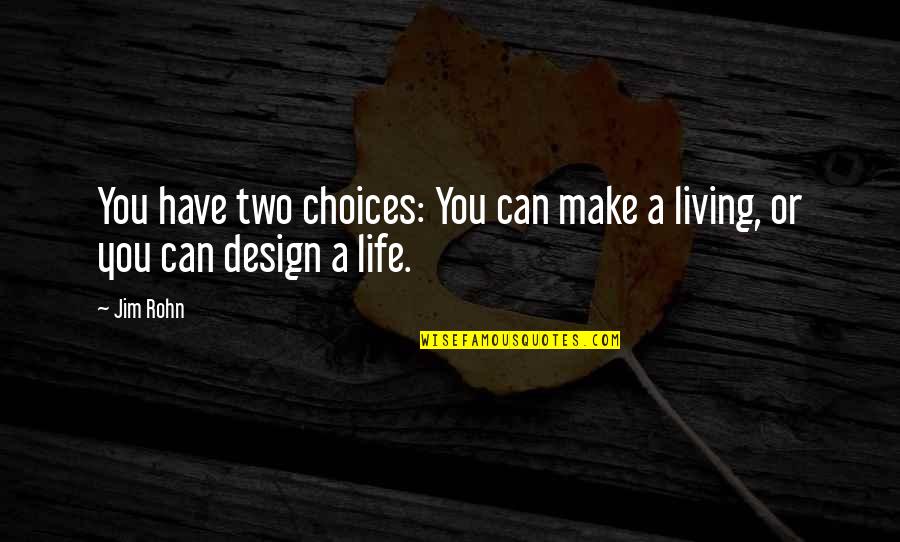 Best Design Life Quotes By Jim Rohn: You have two choices: You can make a