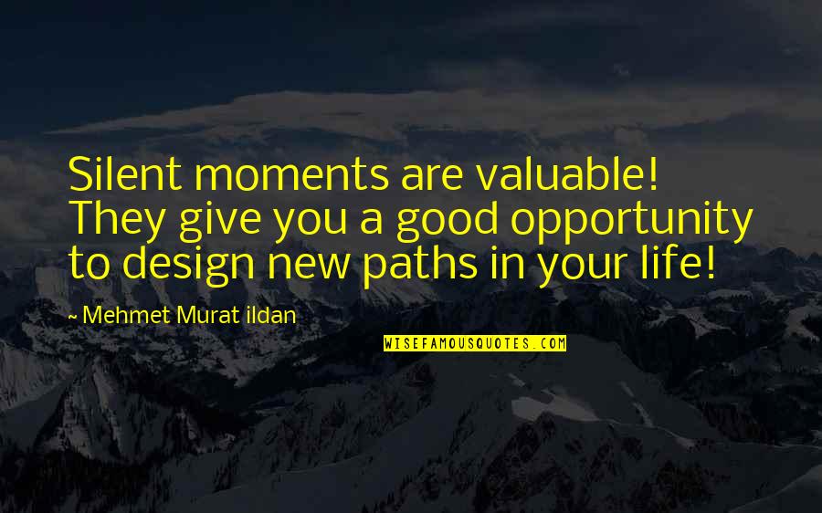 Best Design Life Quotes By Mehmet Murat Ildan: Silent moments are valuable! They give you a