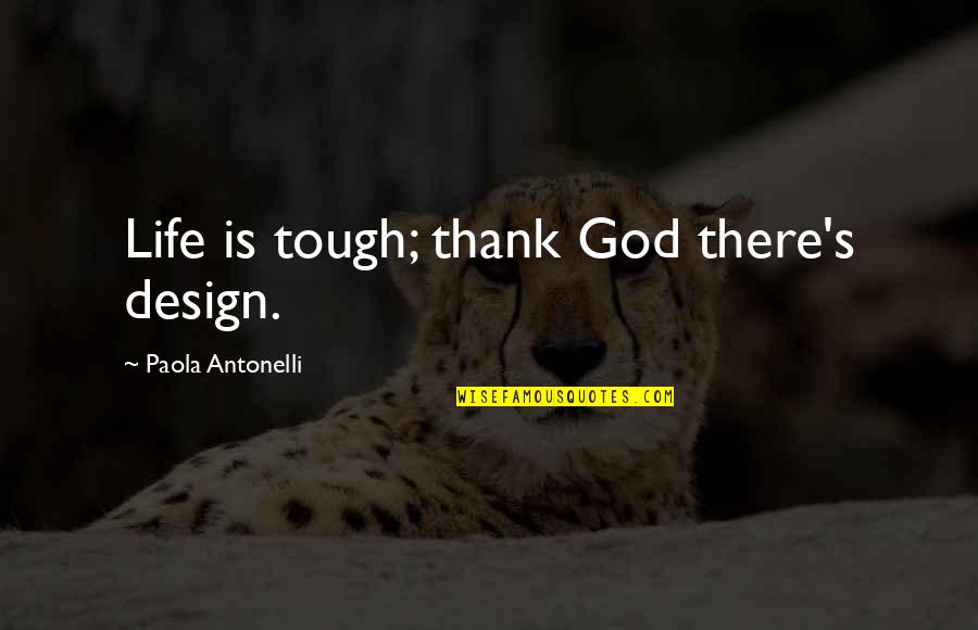 Best Design Life Quotes By Paola Antonelli: Life is tough; thank God there's design.