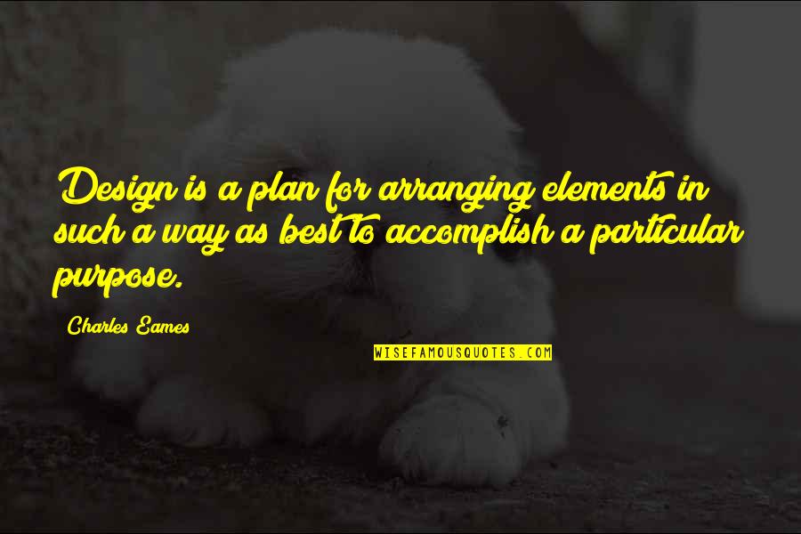 Best Design Quotes By Charles Eames: Design is a plan for arranging elements in