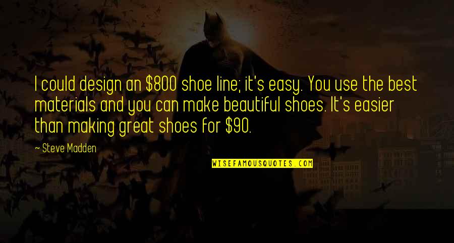 Best Design Quotes By Steve Madden: I could design an $800 shoe line; it's